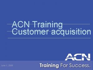 ACN Training Customer acquisition June 1 2006 Customer
