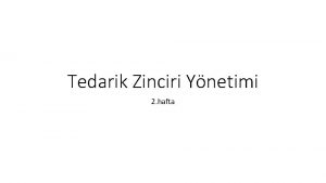 Tedarik Zinciri Ynetimi 2 hafta Tedarik Zinciri Ynetiminin