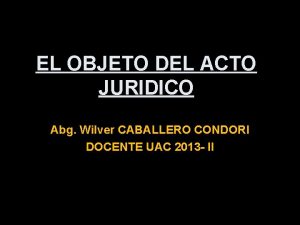 EL OBJETO DEL ACTO JURIDICO Abg Wilver CABALLERO