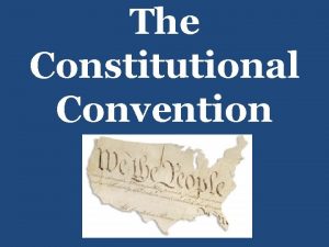 The Constitutional Convention The Constitutional Convention Begins The