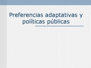 Preferencias adaptativas y polticas pblicas Definicin de preferencias