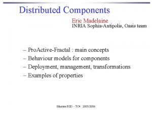 Distributed Components Eric Madelaine INRIA SophiaAntipolis Oasis team