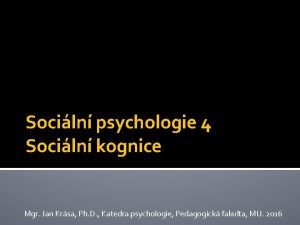Sociln psychologie 4 Sociln kognice Mgr Jan Krsa