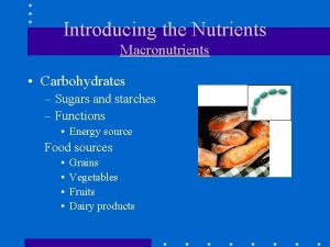 Introducing the Nutrients Macronutrients Carbohydrates Sugars and starches