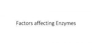 Factors affecting Enzymes Specification Enzymes p H Enzymes