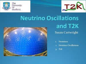 Neutrino Oscillations and T 2 K Susan Cartwright