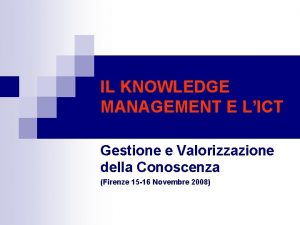 IL KNOWLEDGE MANAGEMENT E LICT Gestione e Valorizzazione