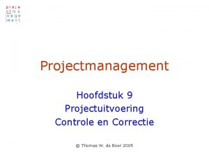 Projectmanagement Hoofdstuk 9 Projectuitvoering Controle en Correctie Thomas