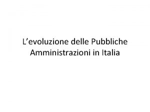Levoluzione delle Pubbliche Amministrazioni in Italia Levoluzione delle
