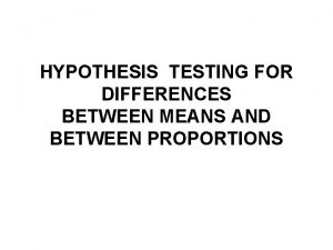 HYPOTHESIS TESTING FOR DIFFERENCES BETWEEN MEANS AND BETWEEN