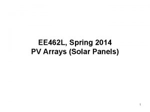 EE 462 L Spring 2014 PV Arrays Solar