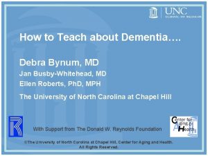 How to Teach about Dementia Debra Bynum MD