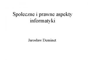 Spoeczne i prawne aspekty informatyki Jarosaw Deminet Informatyka