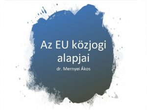 Az EU kzjogi alapjai dr Mernyei kos Jogalkotsi