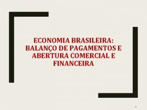 ECONOMIA BRASILEIRA BALANO DE PAGAMENTOS E ABERTURA COMERCIAL