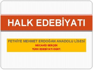 HALK EDEBYATI FETHYE MEHMET ERDOAN ANADOLU LSES MCAHD