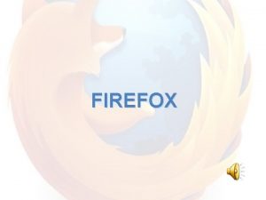 FIREFOX What Is Firefox is a Web that
