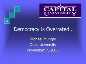 X Democracy is Overrated Michael Munger Duke University