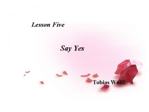 Lesson Five Say Yes Tobias Wolff Lesson Five