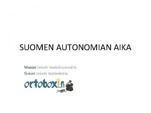 SUOMEN AUTONOMIAN AIKA Mustat tekstit muistiinpanoille Siniset tekstit