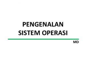 PENGENALAN SISTEM OPERASI MD Sistem Operasi An operating