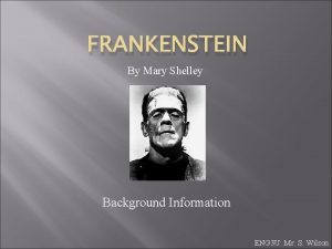 FRANKENSTEIN By Mary Shelley Background Information ENG 3