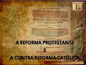 A REFORMA PROTESTANTE E A CONTRA REFORMA CATLICA