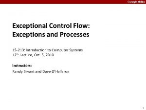 Carnegie Mellon Exceptional Control Flow Exceptions and Processes