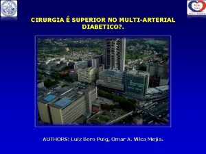 CIRURGIA SUPERIOR NO MULTIARTERIAL DIABETICO AUTHORS Luiz Boro