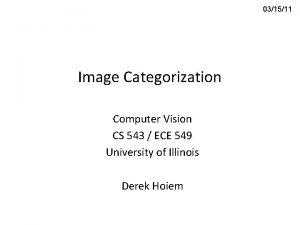 031511 Image Categorization Computer Vision CS 543 ECE