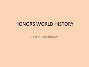 HONORS WORLD HISTORY Laszlo Nussbaum Laszlo Nussbaum He