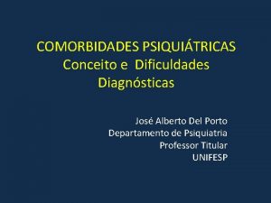 COMORBIDADES PSIQUITRICAS Conceito e Dificuldades Diagnsticas Jos Alberto