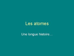 Les atomes Une longue histoire Dmocrite 5me sicle