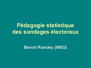 Pdagogie statistique des sondages lectoraux Benot Riandey INED