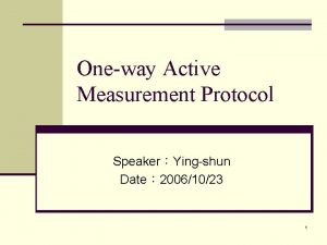 Oneway Active Measurement Protocol SpeakerYingshun Date 20061023 1