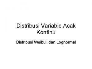 Distribusi Variable Acak Kontinu Distribusi Weibull dan Lognormal