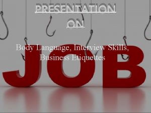 PRESENTATION ON Body Language Interview Skills Business Etiquettes