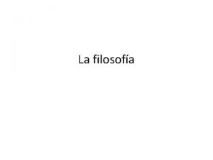 La filosofa Qu es la filosofa La filosofa