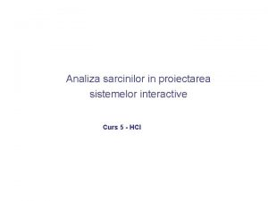 Analiza sarcinilor in proiectarea sistemelor interactive Curs 5