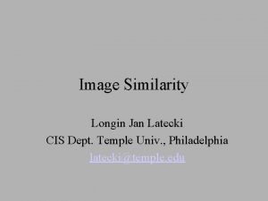 Image Similarity Longin Jan Latecki CIS Dept Temple