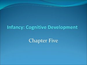 Infancy Cognitive Development Chapter Five Cognitive Development Jean