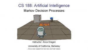 CS 188 Artificial Intelligence Markov Decision Processes Instructor