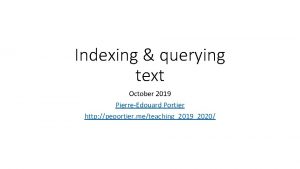 Indexing querying text October 2019 PierreEdouard Portier http