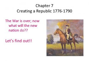 Chapter 7 Creating a Republic 1776 1790 The