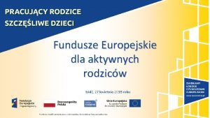 Fundusze Europejskie dla aktywnych rodzicw d 27 kwietnia