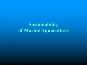 Sustainability of Marine Aquaculture We are pleased to