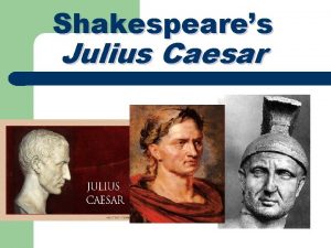 Shakespeares Julius Caesar IMAGINE THIS You are the