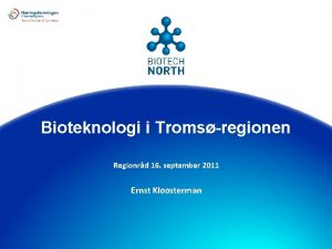 Bioteknologi i Tromsregionen Regionrd 16 september 2011 Ernst