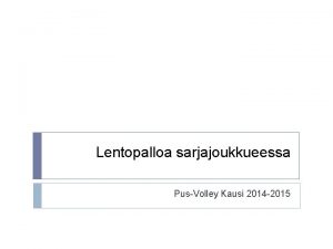 Lentopalloa sarjajoukkueessa PusVolley Kausi 2014 2015 Joukkueesta Tarkoituksena