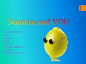 Nutrition and YOU Carbohydrates Fats Proteins Fibre Vitaminsdetailed